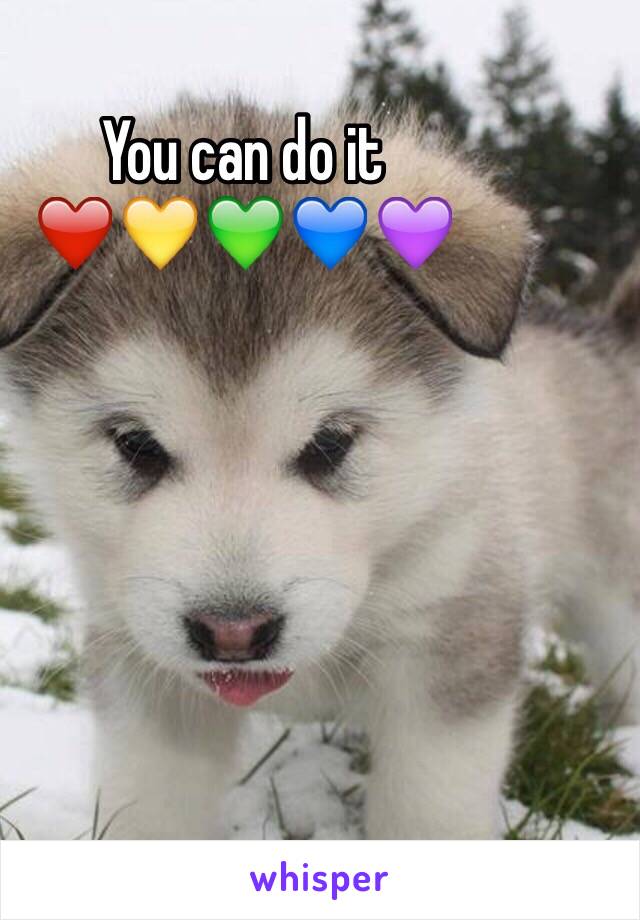 You can do it 
❤️💛💚💙💜