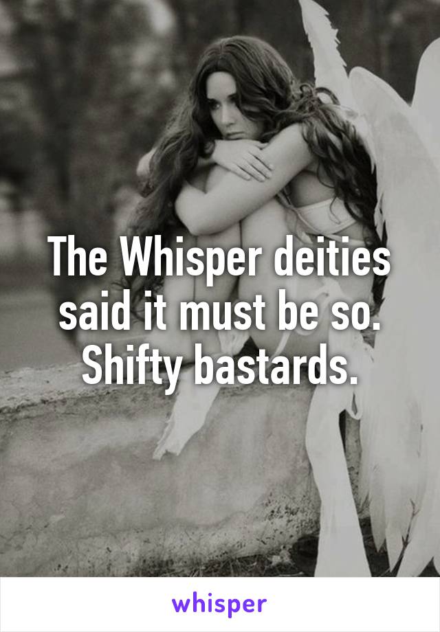 The Whisper deities said it must be so. Shifty bastards.