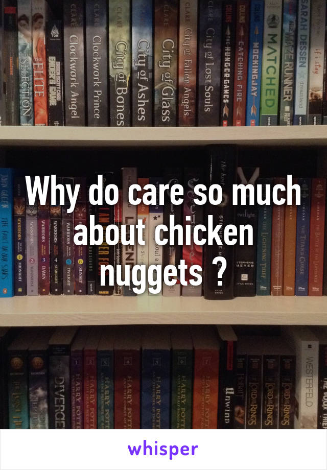 Why do care so much about chicken nuggets ?