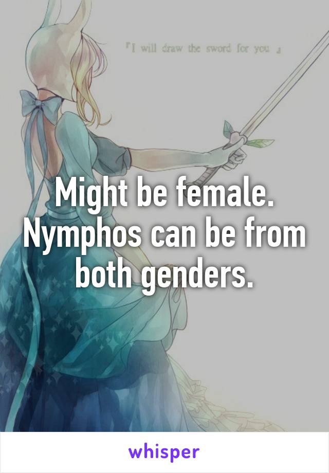 Might be female. Nymphos can be from both genders.