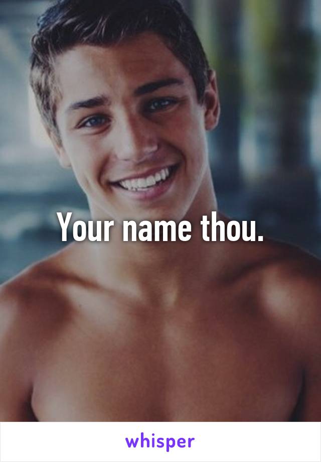 Your name thou.