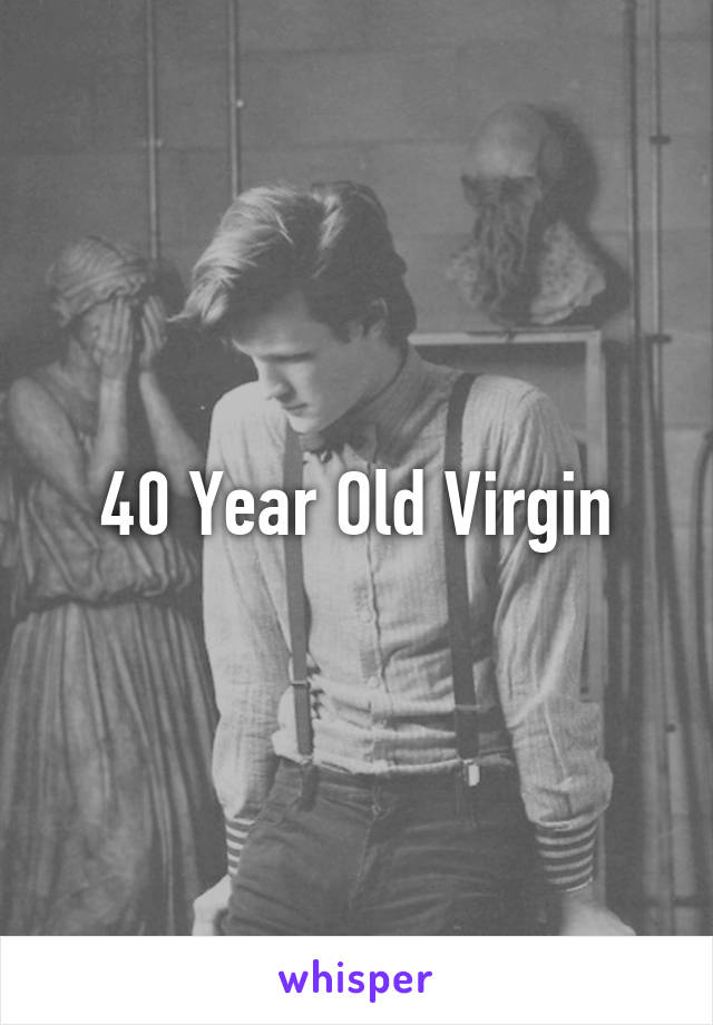 40 Year Old Virgin