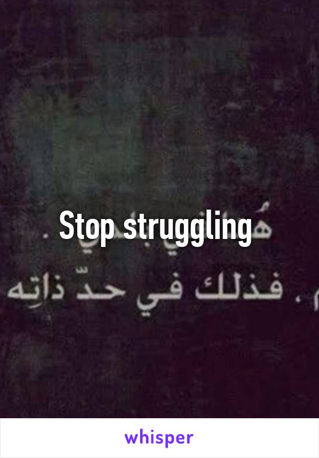 Stop struggling 