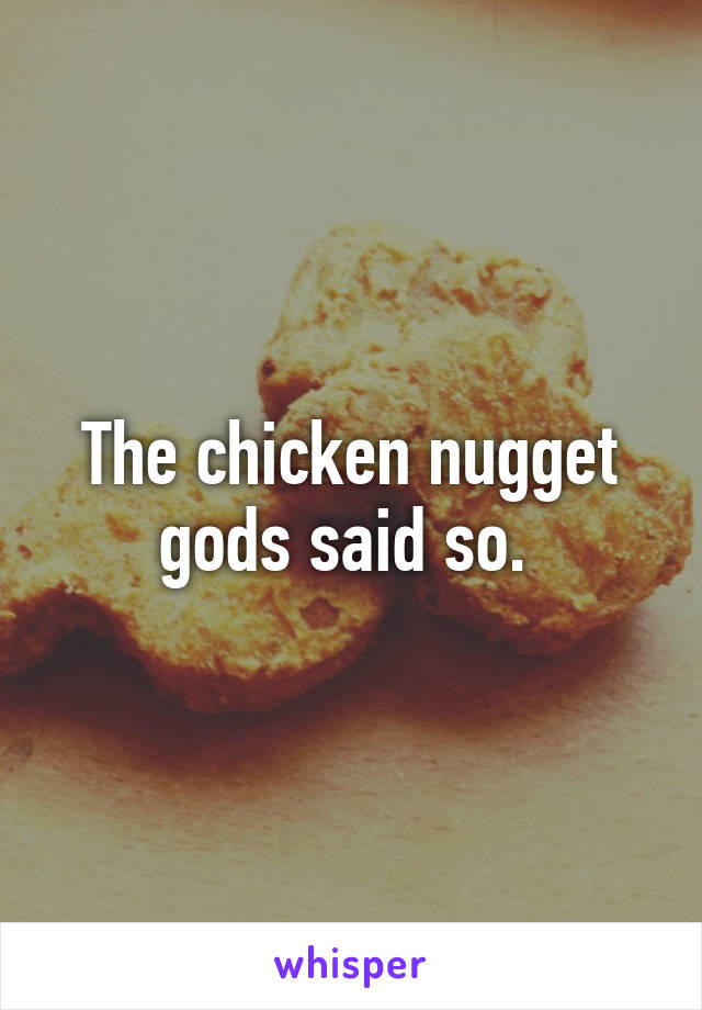 The chicken nugget gods said so. 