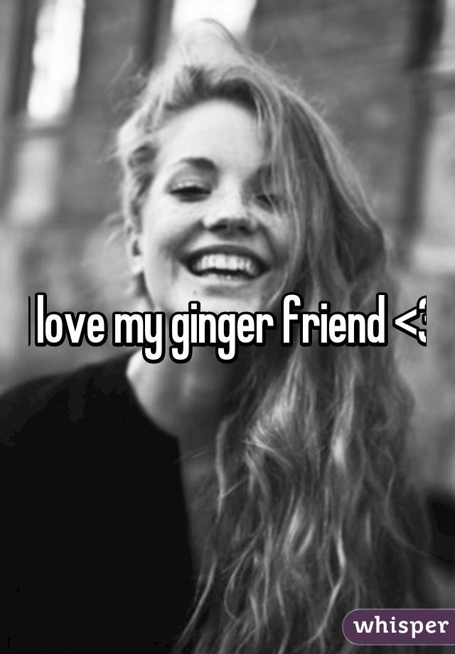 I love my <b>ginger friend</b> &lt;3 - 05266e9f87add9076c849313982d5f11cd92f3-wm
