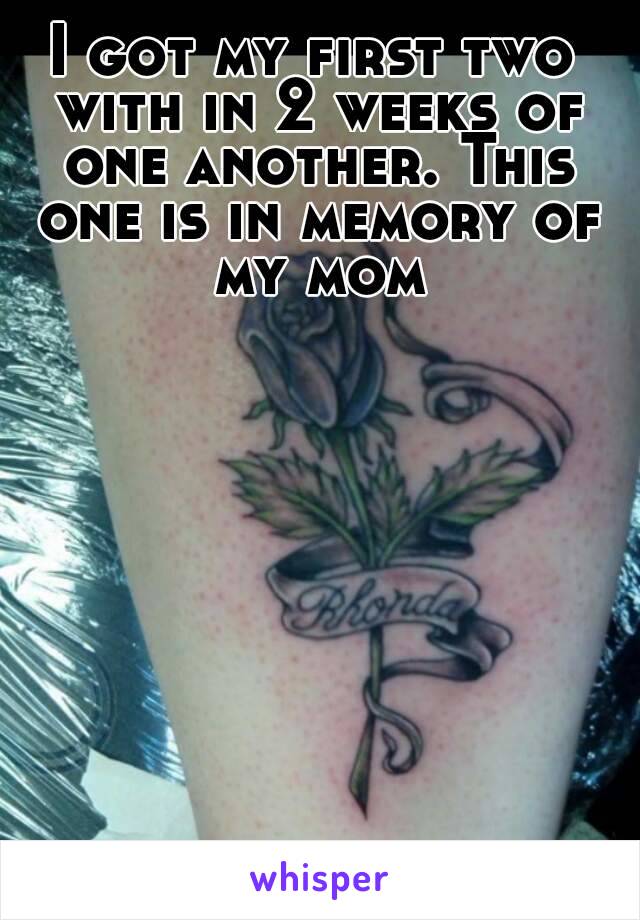 I got my first two with in 2 weeks of one another. This one is in memory of my mom
