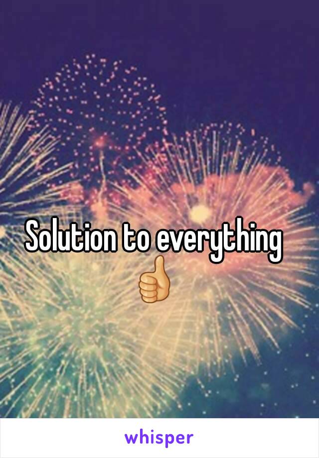 Solution to everything 👍 