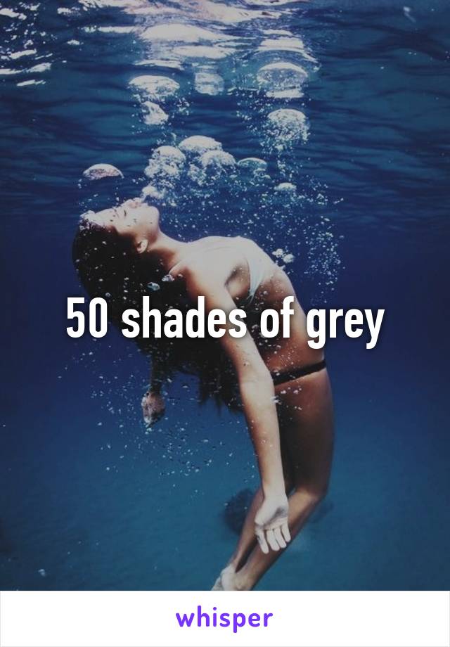 50 shades of grey