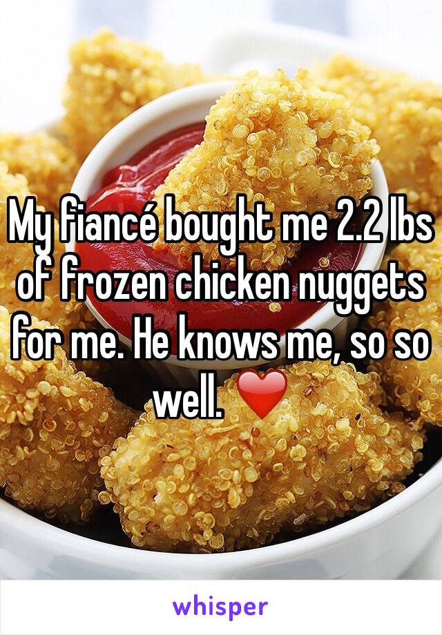 My fiancé bought me 2.2 lbs of frozen chicken nuggets for me. He knows me, so so well. ❤️