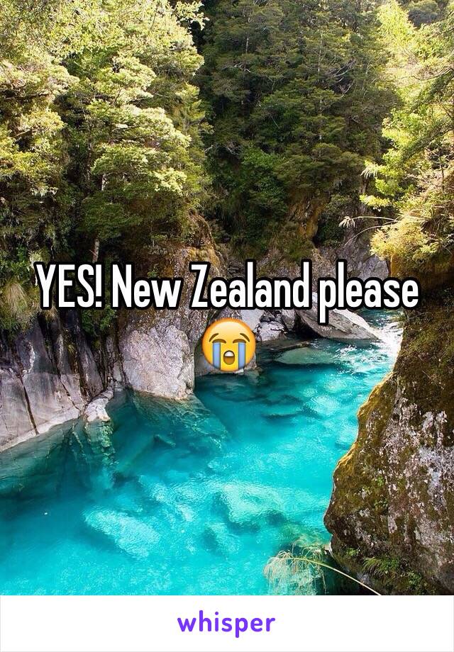 YES! New Zealand please 😭