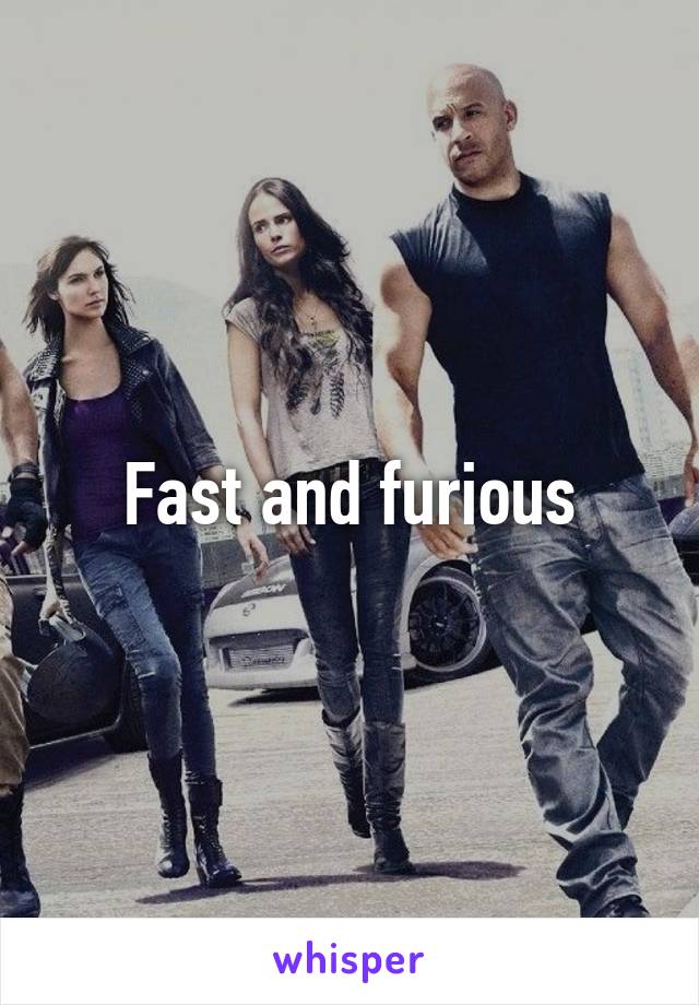 Fast and furious