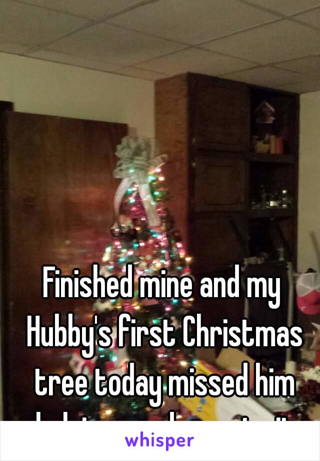 Finished mine and my Hubby's first Christmas tree today missed him helping me decorate it