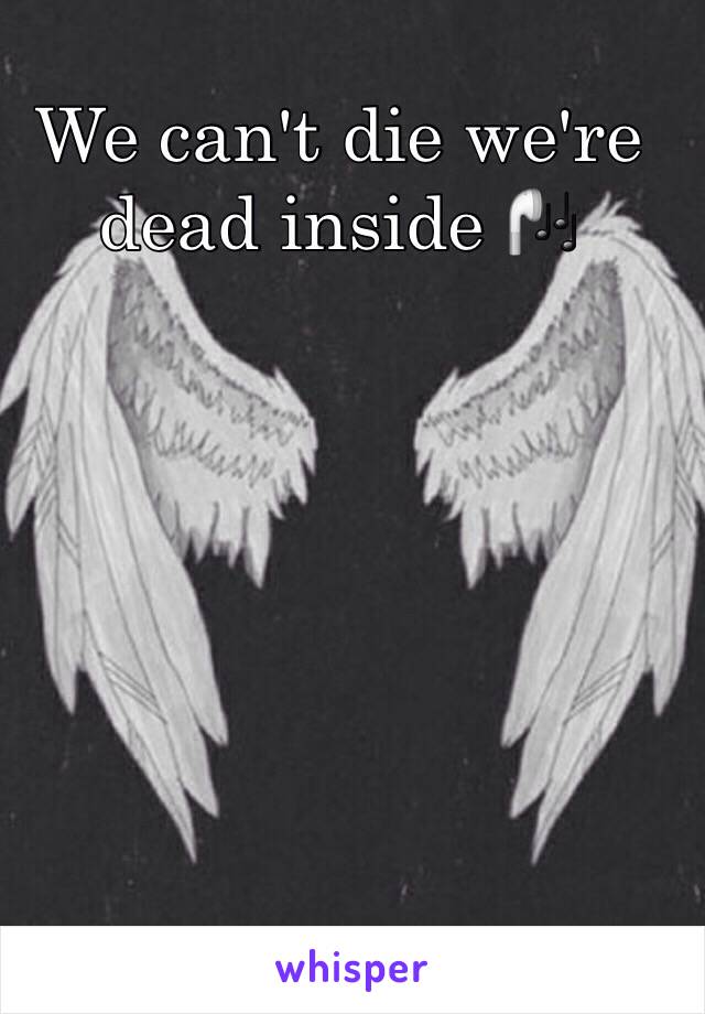 We can't die we're dead inside 🎧