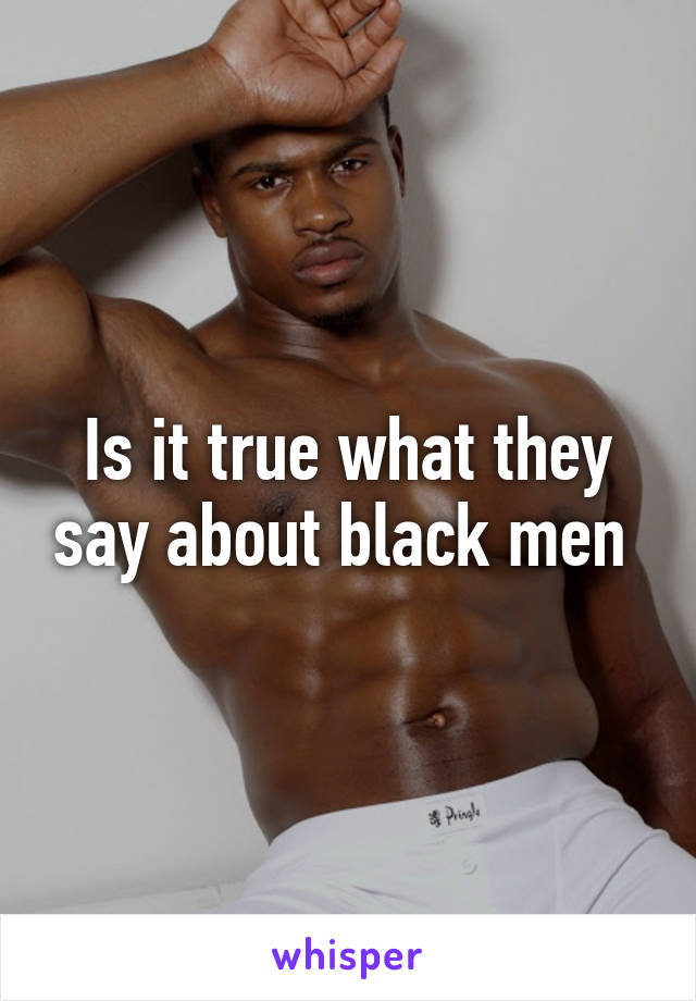 Is it true what they say about black men 