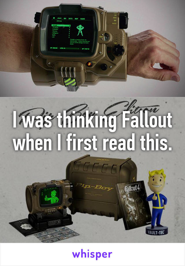 I was thinking Fallout when I first read this.