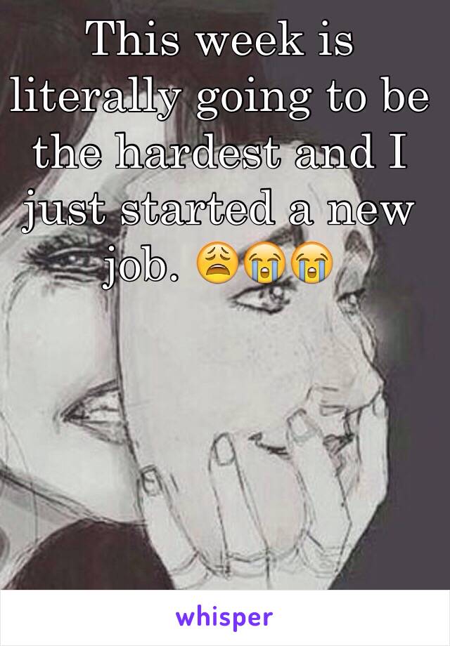 This week is literally going to be the hardest and I just started a new job. 😩😭😭