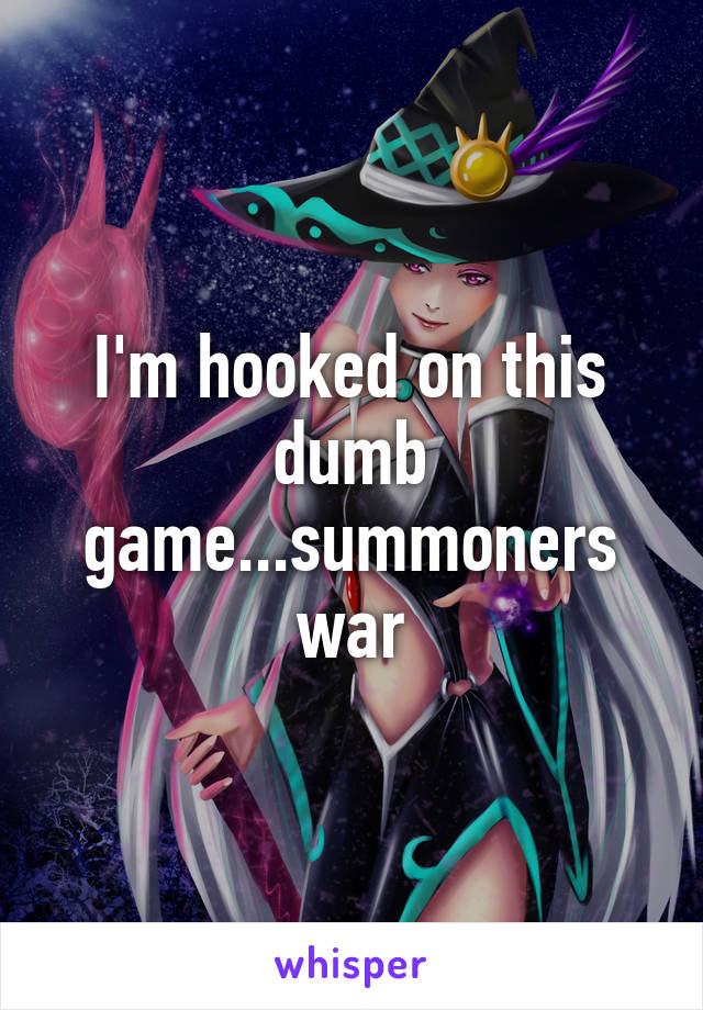 I'm hooked on this dumb game...summoners war