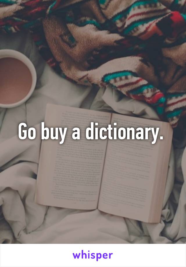 Go buy a dictionary. 