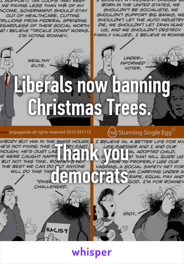 Liberals now banning Christmas Trees. 

Thank you democrats 