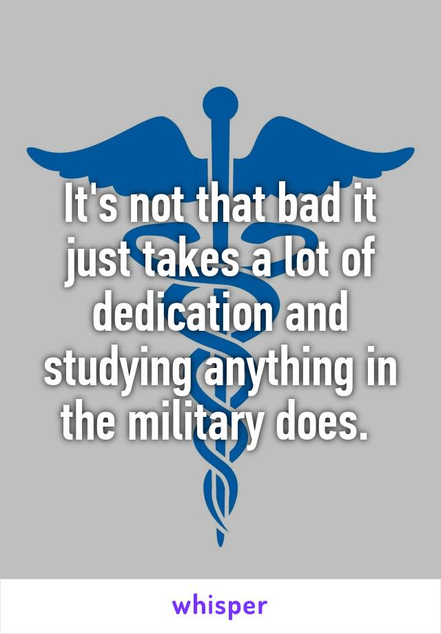 It's not that bad it just takes a lot of dedication and studying anything in the military does. 