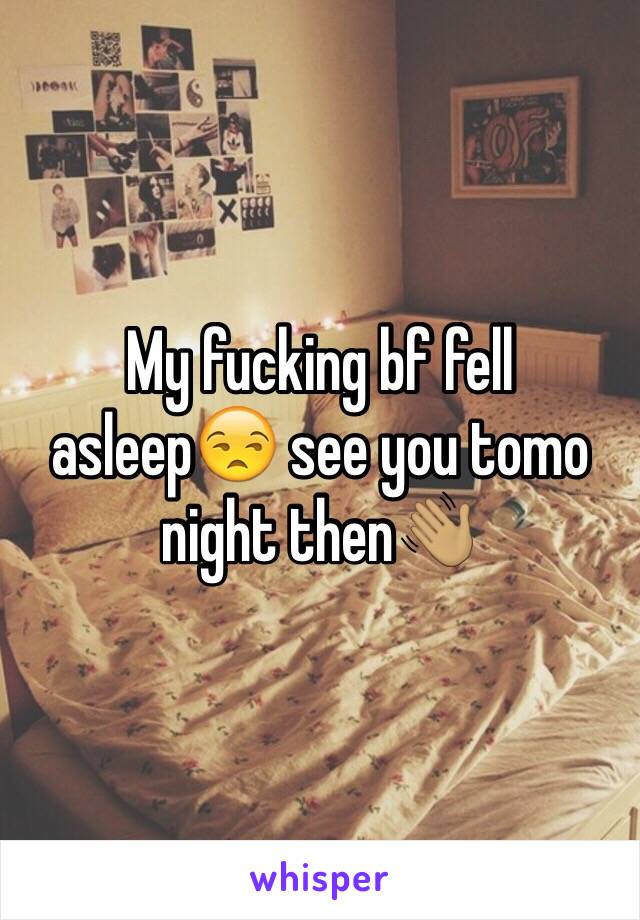 My fucking bf fell asleep😒 see you tomo night then👋🏽