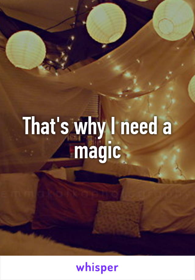 That's why I need a magic