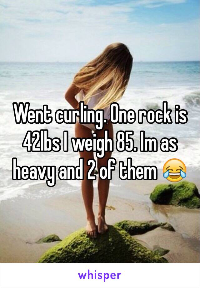 Went curling. One rock is 42lbs I weigh 85. Im as heavy and 2 of them 😂