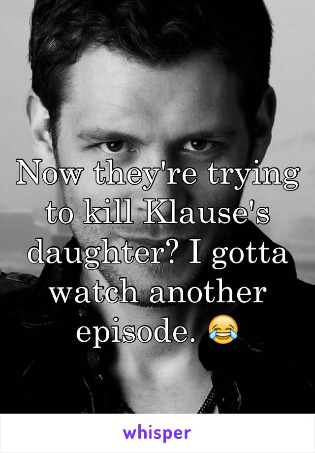 Now they're trying to kill Klause's daughter? I gotta watch another episode. 😂