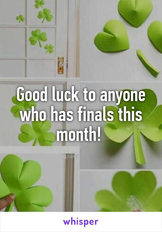 Good luck to anyone who has finals this month! 