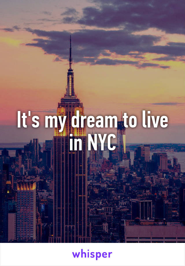 It's my dream to live in NYC