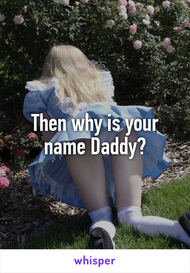 Then why is your name Daddy?