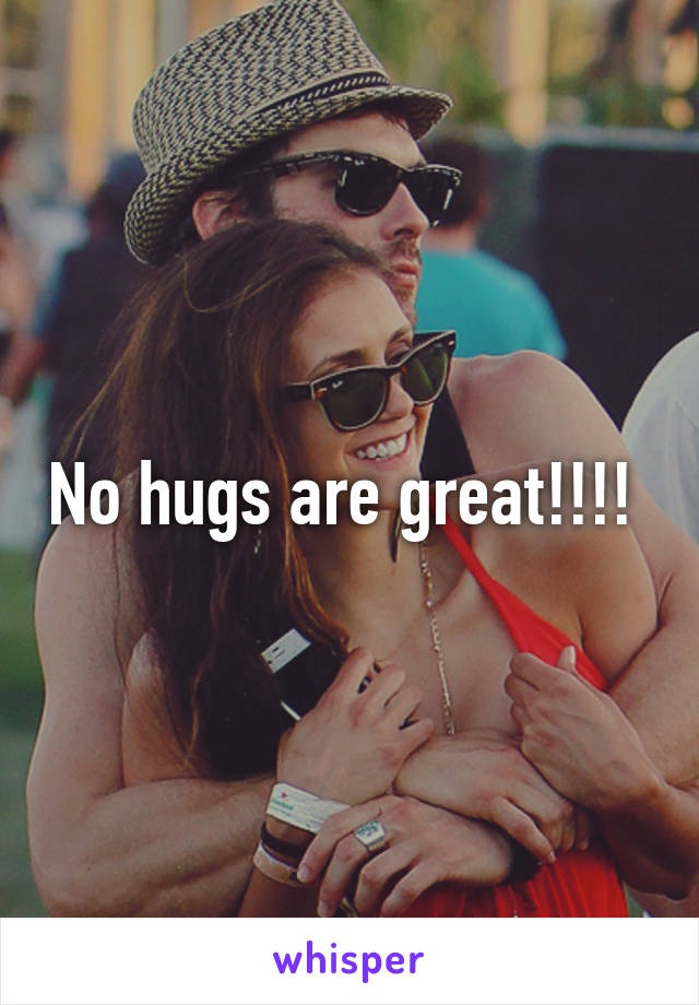 No hugs are great!!!! 