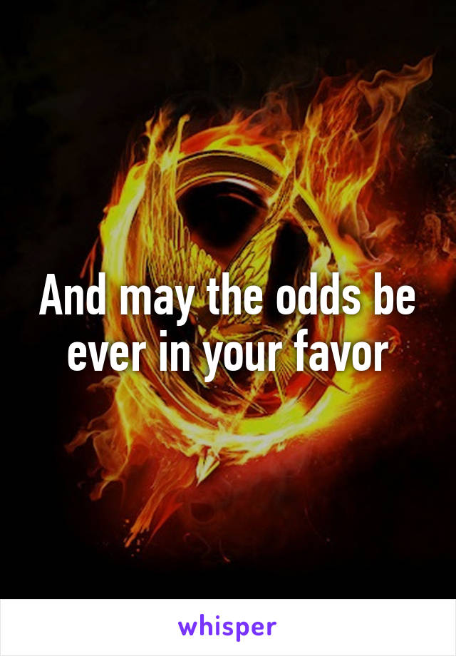 And may the odds be ever in your favor