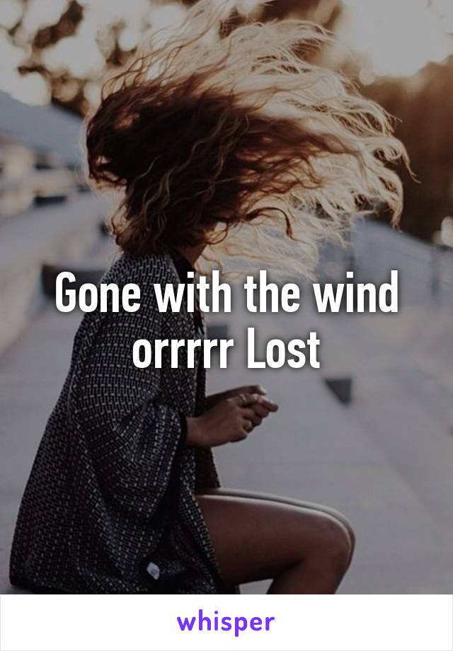 Gone with the wind orrrrr Lost