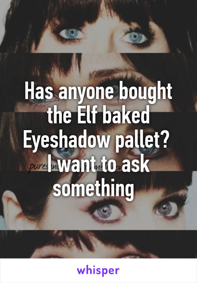 Has anyone bought the Elf baked Eyeshadow pallet? 
I want to ask something  