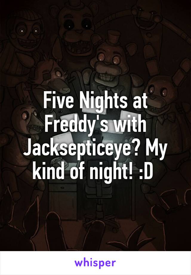 Five Nights at Freddy's with Jacksepticeye? My kind of night! :D 