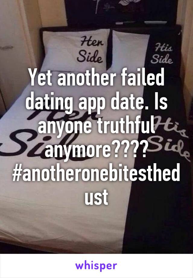 Yet another failed dating app date. Is anyone truthful anymore????
#anotheronebitesthedust