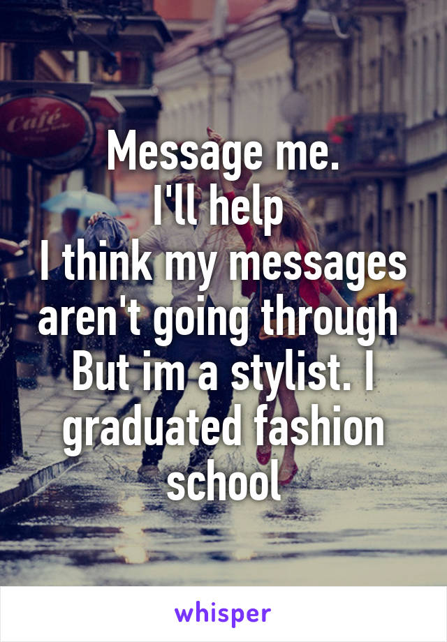 Message me.
I'll help 
I think my messages aren't going through 
But im a stylist. I graduated fashion school