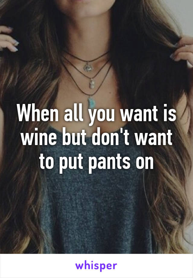 When all you want is wine but don't want to put pants on