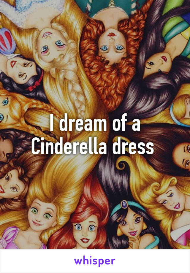 I dream of a Cinderella dress 