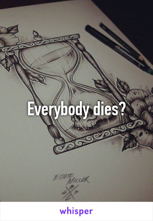 Everybody dies?