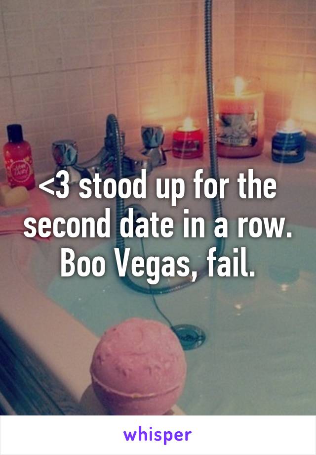 <\3 stood up for the second date in a row. Boo Vegas, fail.