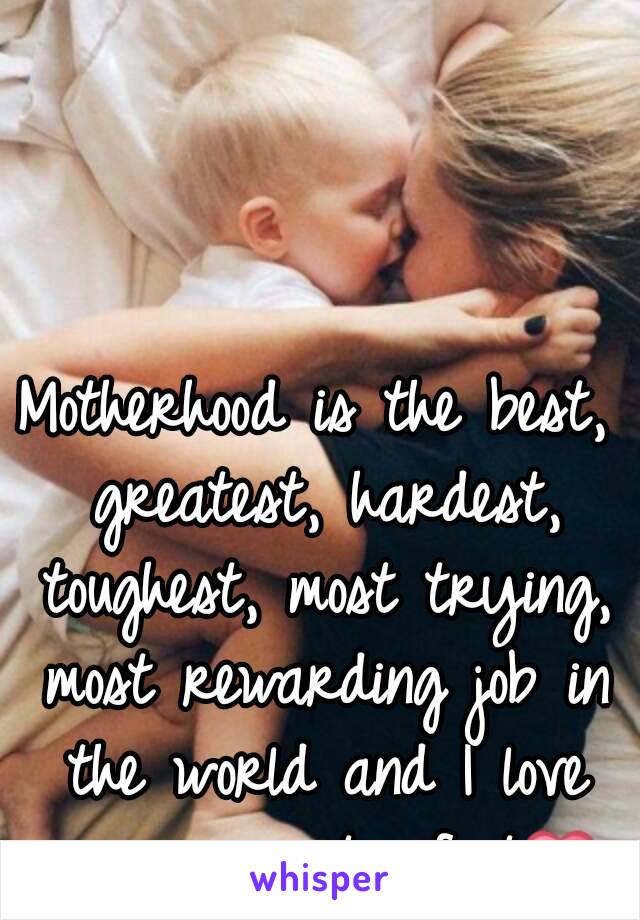 Motherhood is the best, greatest, hardest, toughest, most trying, most rewarding job in the world and I love every minute of it❤