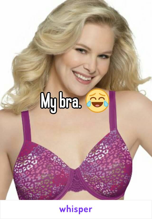 My bra. 😂