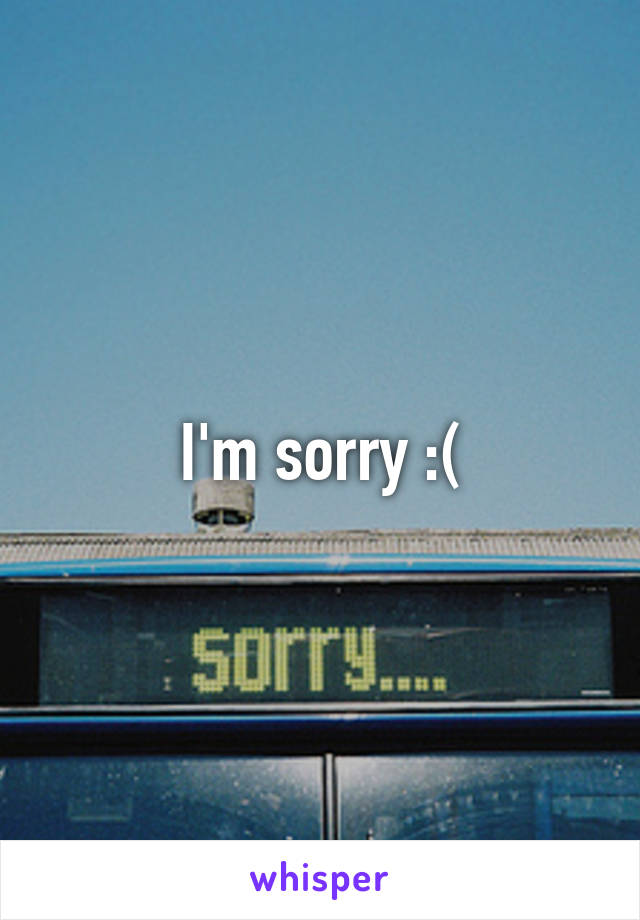 I'm sorry :(