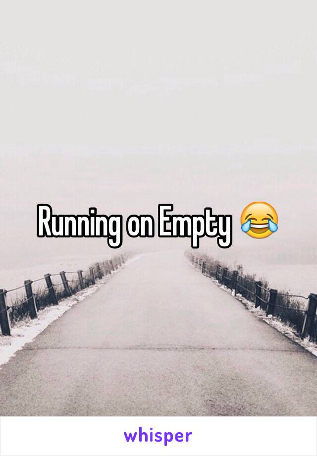 Running on Empty 😂