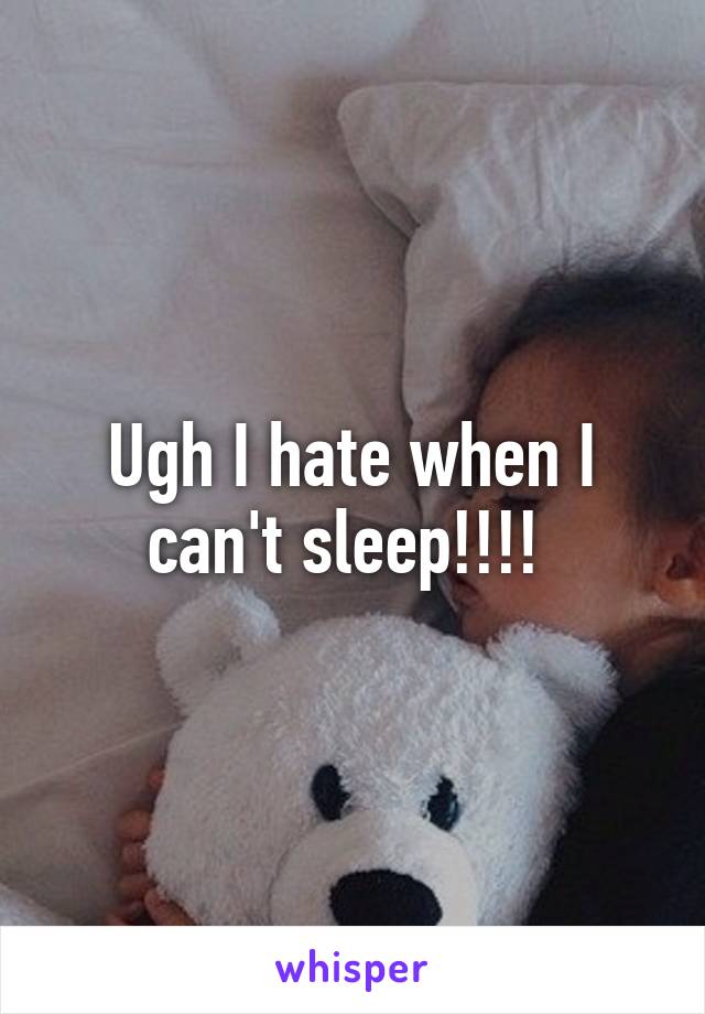 Ugh I hate when I can't sleep!!!! 