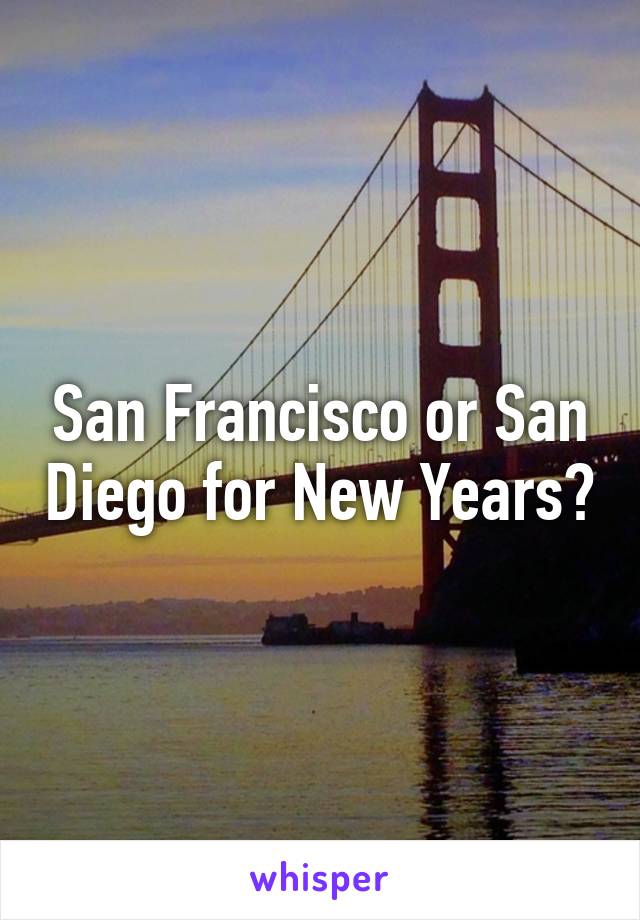 San Francisco or San Diego for New Years?