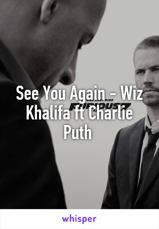 See You Again - Wiz Khalifa ft Charlie Puth 