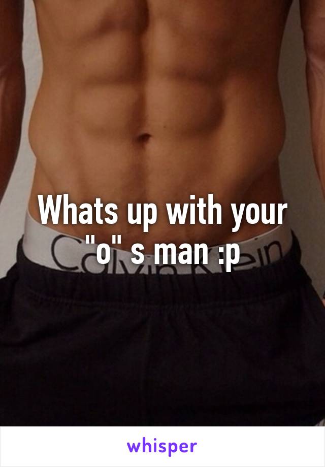 Whats up with your "o" s man :p